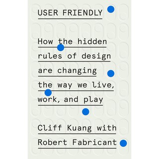 User Friendly : How the Hidden Rules of Design are Changing the Way We Live, Work &amp; Play [Paperback]