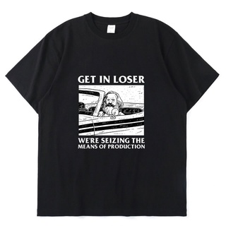 เสื้อยืดโอเวอร์ไซส์เสื้อยืดแขนสั้น ทรงหลวม พิมพ์ลาย Get In Loser We Re Seizing The Means of Production แบบเรียบง่าย แฟชั