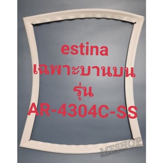 ขอบยางตู้เย็น estina เฉพาะบานบนรุ่นAR4304C-SSแอสติน่า