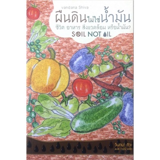 ผืนดินไม่ใช่น้ำมัน : ชีวิต อาหาร สิ่งแวดล้อม หรือน้ำมัน (Soil not Oil) Vandana Shiva (วันทนา ศิวะ) ดรุณี แซ่ลิ่ว แปล