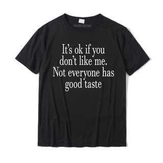 [S-5XL]เสื้อยืด ผ้าฝ้าย พิมพ์ลาย ItS Ok If You DonT Like Me Not Everyone Has Good Taste สําหรับผู้ชาย