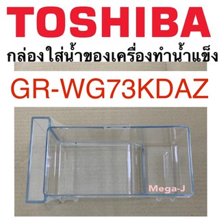 โตชิบา อะไหล่ตู้เย็น Toshiba กล่องใส่น้ำ เพื่อดูดน้ำทำน้ำแข็ง รุ่นGR-WG73KDAZ เฉพาะกล่องใส่น้ำ อะไหล่แท้ โตชิบา ถูก ดี