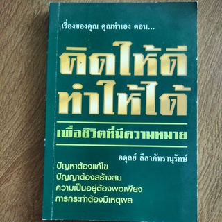 หนังสือ คิดให้ดี ทำให้ได้ เพื่อชีวิตที่มีความหมาย โดย อดุลย์ ลีลาภัทรานุรักษ์