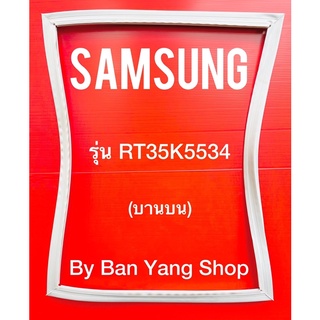 ขอบยางตู้เย็น SAMSUNG รุ่น RT35K5534  (บานบน)