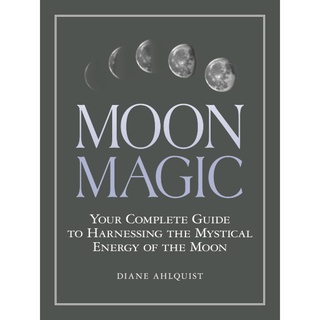 Moon Magic : Your Complete Guide to Harnessing the Mystical Energy of the Moon [Paperback]