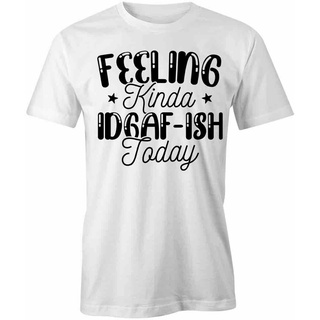 เสื้อยืด ผ้าฝ้าย พิมพ์ลาย Nice Feeling Kinda Idgaf-Ish Today DiySize S-5XL