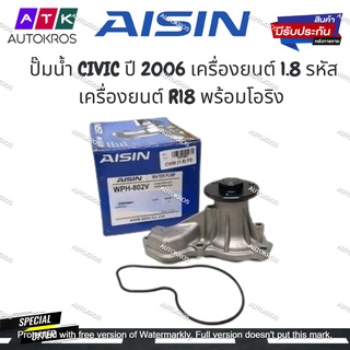 AISIN ปั๊มน้ำ CIVIC ปี 2006 เครื่องยนต์ 1.8 รหัสเครื่องยนต์ R18 พร้อมโอริง รหัส.WPH-802V