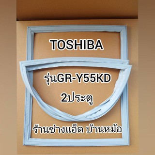 ขอบยางตู้เย็นTOSHIBA(โตชิบา)รุ่นGR-Y55KD(2 ประตู)