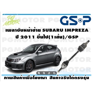 เพลาขับหน้าซ้าย SUBARU IMPREZA ปี 2011 ขึ้นไป(1เส้น)/GSP