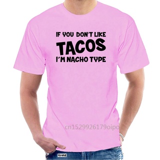 เสื้อยืด พิมพ์ลาย If You DonT Like Tacos IM Nacho เหมาะกับของขวัญ สําหรับผู้ชาย071756