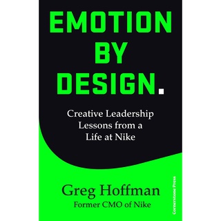 Emotion by Design : Creative Leadership Lessons from a Life at Nike