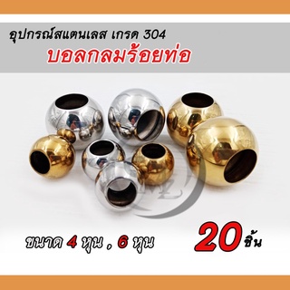 บอลกลมร้อยท่อ อุปกรณ์สแตนเลส304 ตกแต่งประตูรั้ว ราวบันได หน่าต่าง ขนาด4หุน และ 6หุน แพ็คละ 20 ชิ้น