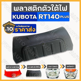 พลาสติกตัวใต้ไฟหน้า / ไฟหน้า รถไถ คูโบต้า KUBOTA RT / RT140 PLUS 1กล่อง (10ชิ้น)