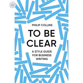 TO BE CLEAR: A STYLE GUIDE FOR BUSINESS WRITING