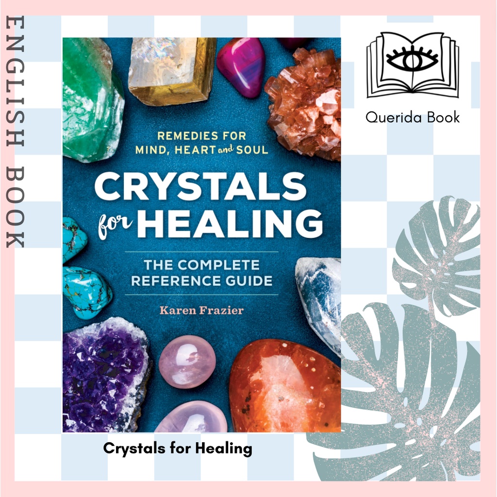 Crystals for Healing : The Complete Reference Guide with over 200 Remedies for Mind, Heart & Soul by Karen Frazier