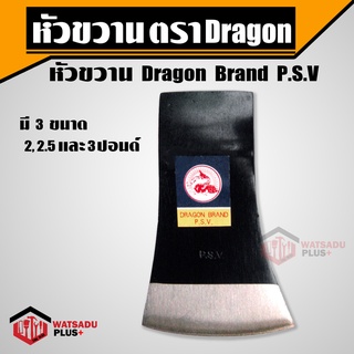 ขวาน หัวขวาน Dragon Brand P.S.V มีขนาด 2, 2.5 และ 3ปอนด์ ผลิตจากเหล็กกล้าคุณภาพ รับประกันความคม วัสดุพลัส