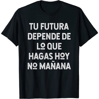 เสื้อยืด พิมพ์ลาย Tu Futura Depende De Lo Que Hagas Hoy No Manana คุณภาพสูง แฟชั่นยอดนิยม สไตล์เกาหลีS-5XL