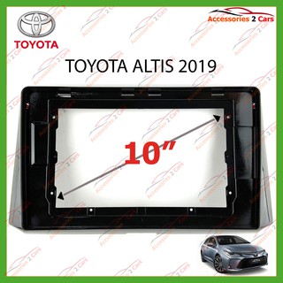 หน้ากากเครื่องเล่น  TOYOTA ALTIS  จอ 10 นิ้ว andriod  ปี2019 รหัส (TO-190N)