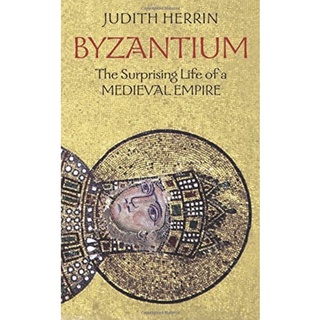 Byzantium : The Surprising Life of a Medieval Empire