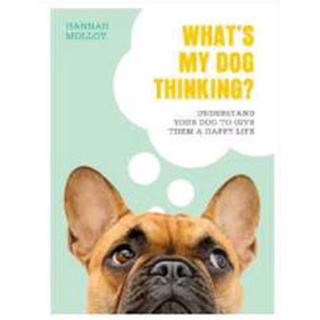 Whats My Dog Thinking? : Understand Your Dog to Give Them a Happy Life [Hardcover]