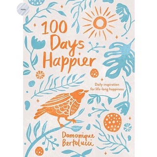 100 DAYS HAPPIER : DAILY INSPIRATION FOR LIFE-LONG HAPPINESS