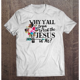 เสื้อยืด พิมพ์ลาย Why Yall Trying To Test The Jesus In Me Flower สําหรับผู้ชาย