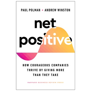 Net Positive : How Courageous Companies Thrive by Giving More than They Take