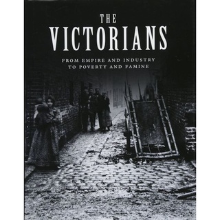 หนังสือใหม่พร้อมส่ง VICTORIANS, THE: FROM EMPIRE AND INDUSTRY TO POVERTY AND FAMINE