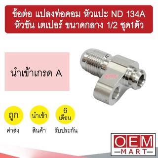 ข้อต่อ แปลงท่อคอม หัวแปะ ND 134A - หัวขัน เตเปอร์ ขนาดกลาง 1/2 ข้อทด แปลงท่อ คอมแอร์ แอร์รถยนต์ ชุด1ตัว 023