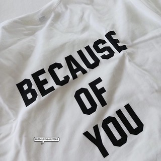 "because of you" เสื้อยืดสกรีน สวมใส่สบาย