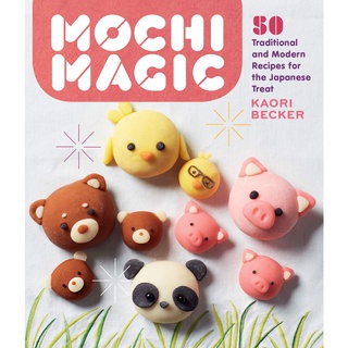 Mochi Magic: 50 Traditional and Modern Recipes for the Japanese Treat [Paperback]