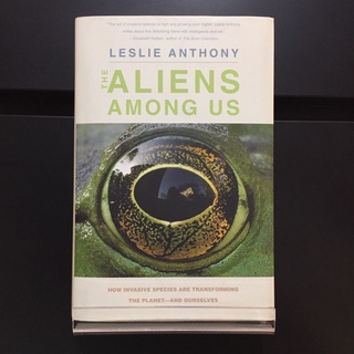 The Aliens Among Us : How Invasive Species Are Transforming the Planet--and Ourselves - Leslie Anthony