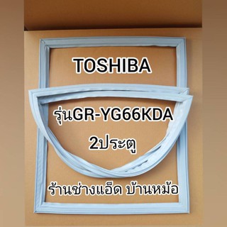 ขอบยางตู้เย็นTOSHIBA(โตชิบา)รุ่นGR-YG66KDA(2 ประตู)