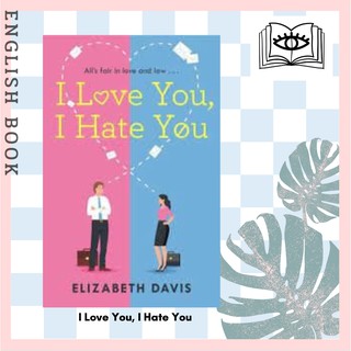 I Love You, I Hate You : Alls Fair in Love and Law in This Irresistible Enemies-to-lovers Rom-com! by Elizabeth Davis