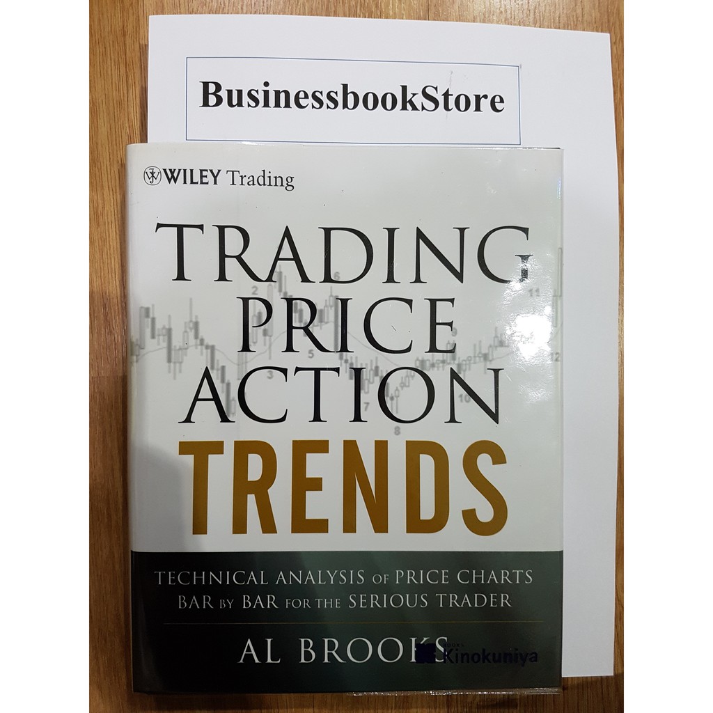 Trading Price Action Trends Technical Analysis Of Price Charts Bar By Bar For The Serious Trader Author Al Brooks Shopee Thailand