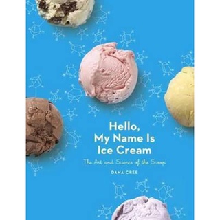 หนังสือภาษาอังกฤษ Hello, My Name Is Ice Cream : The Art and Science of the Scoop: A Cookbook by Dana Cree