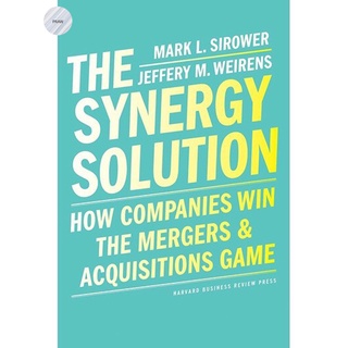 THE SYNERGY SOLUTION : HOW COMPANIES WIN THE MERGERS AND ACQUISITIONS GAME