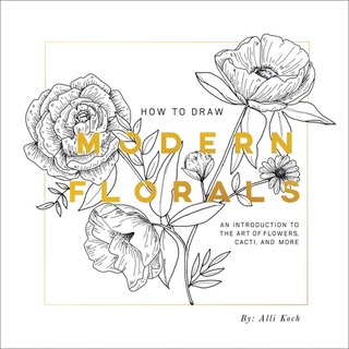 How To Draw Modern Florals: An Introduction To The Art of Flowers, Cacti, and More