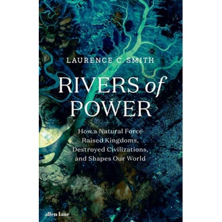 หนังสือใหม่พร้อมส่ง RIVERS OF POWER: HOW A NATURAL FORCE RAISED KINGDOMS, DESTROYED CIVILIZATIONS, A