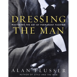 Dressing the Man : Mastering the Art of Permanent Fashion