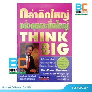 กล้าคิดใหญ่ แล้วคุณจะยิ่งใหญ่  Think Big โดย Ben Carson แปลโดย วรพัฒน์ อัศวนันท์ ปกแข็ง