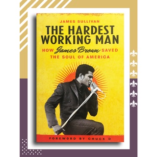 The Hardest Working Man : How James Brown Saved the Soul of America โดย James Sullivan