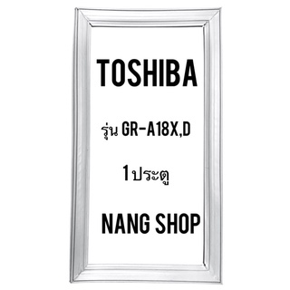 ขอบยางตู้เย็น TOShiba รุ่น GR-A18X,D (1 ประตู)