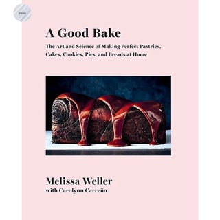 A Good Bake: The Art and Science of Making Perfect Pastries, Cakes, Cookies, Pies, and Breads at Home: A Cookbook