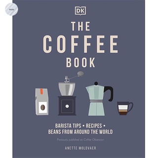 THE COFFEE BOOK : BARISTA TIPS * RECIPES * BEANS FROM AROUND THE WORLD