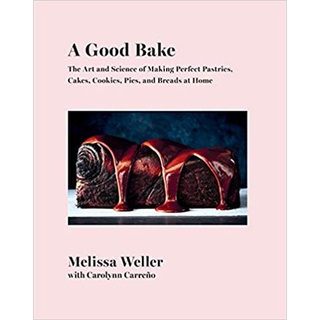 A Good Bake : The Art and Science of Making Perfect Pastries, Cakes, Cookies, Pies, and Breads at Home [Hardcover]