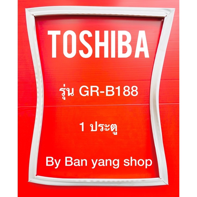 ขอบยางตู้เย็น TOSHIBA รุ่น GR-B188 (1 ประตู)