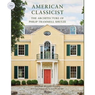 AMERICAN CLASSICIST: THE ARCHITECTURE OF PHILIP TRAMMELL SHUTZE