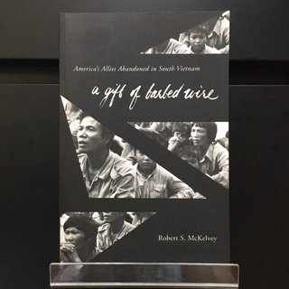 A Gift of Barbed Wire : Americas Allies Abandoned in South Vietnam - Robert S. McKelvey