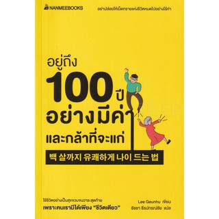 อยู่ถึง 100 ปีอย่างมีค่าและกล้าที่จะแก่ โดย : Lee Geunhu แปล : ธัชชา ธีรปกรณ์ชัย